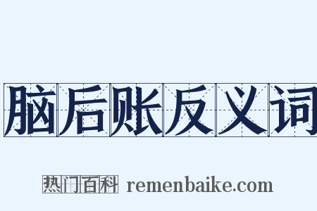 脑后账反义词是什么意思的图片